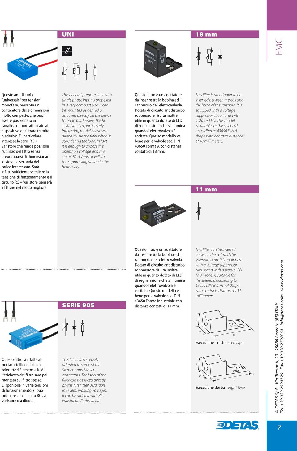 Sarà infatti sufficiente scegliere la tensione di funzionamento e il circuito RC + Varistore penserà a filtrare nel modo migliore.