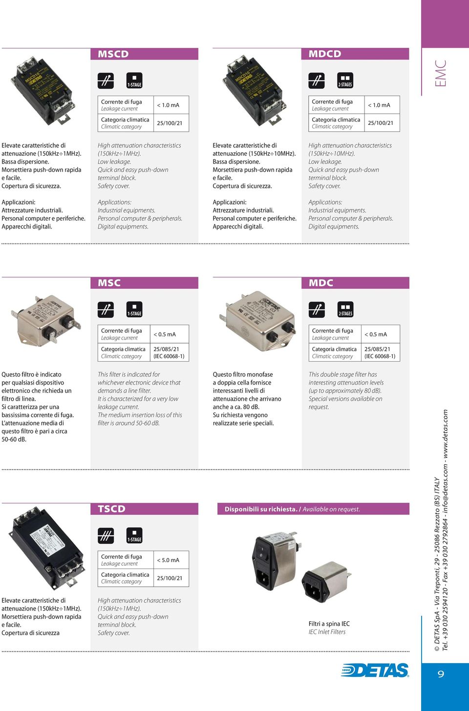 Bassa dispersione. Morsettiera push-down rapida e facile. Copertura di sicurezza. High attenuation characteristics (150kHz 10MHz). Low leakage. Quick and easy push-down terminal block. Safety cover.