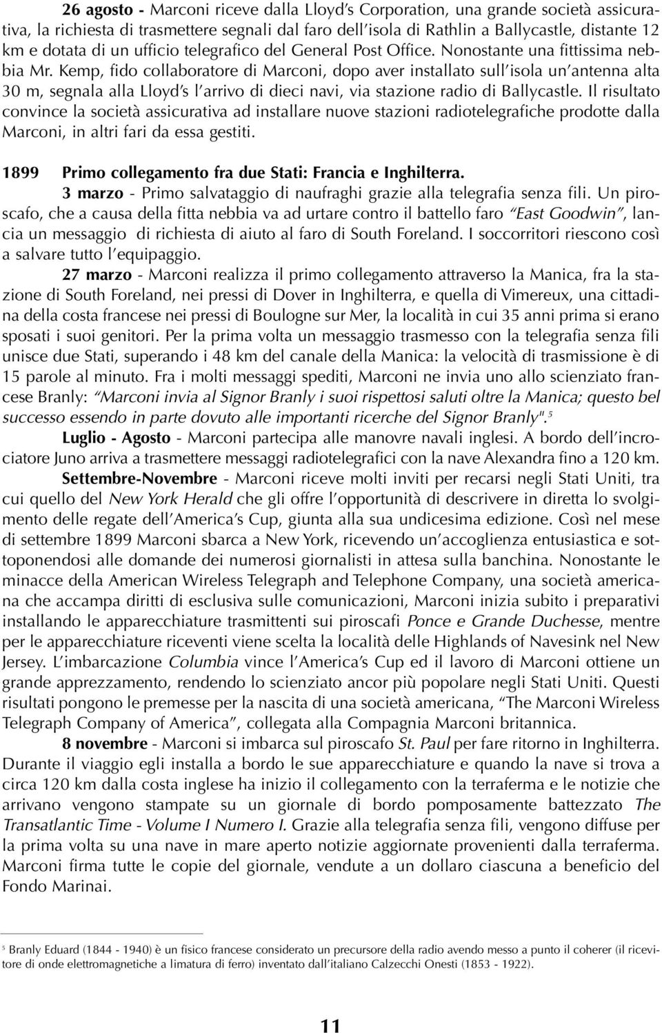 Kemp, fido collaboratore di Marconi, dopo aver installato sull isola un antenna alta 30 m, segnala alla Lloyd s l arrivo di dieci navi, via stazione radio di Ballycastle.