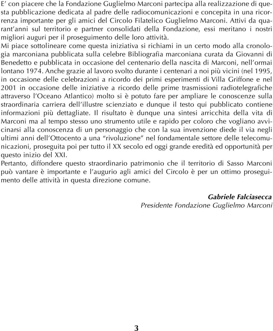 Attivi da quarant anni sul territorio e partner consolidati della Fondazione, essi meritano i nostri migliori auguri per il proseguimento delle loro attività.