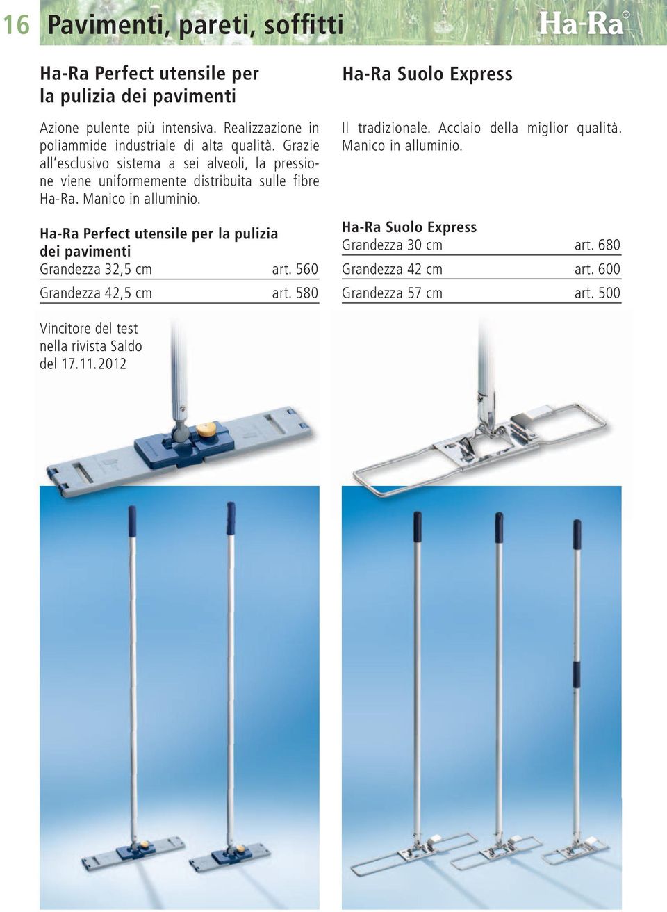 Grazie all esclusivo sistema a sei alveoli, la pressione viene uniformemente distribuita sulle fibre. Manico in alluminio.