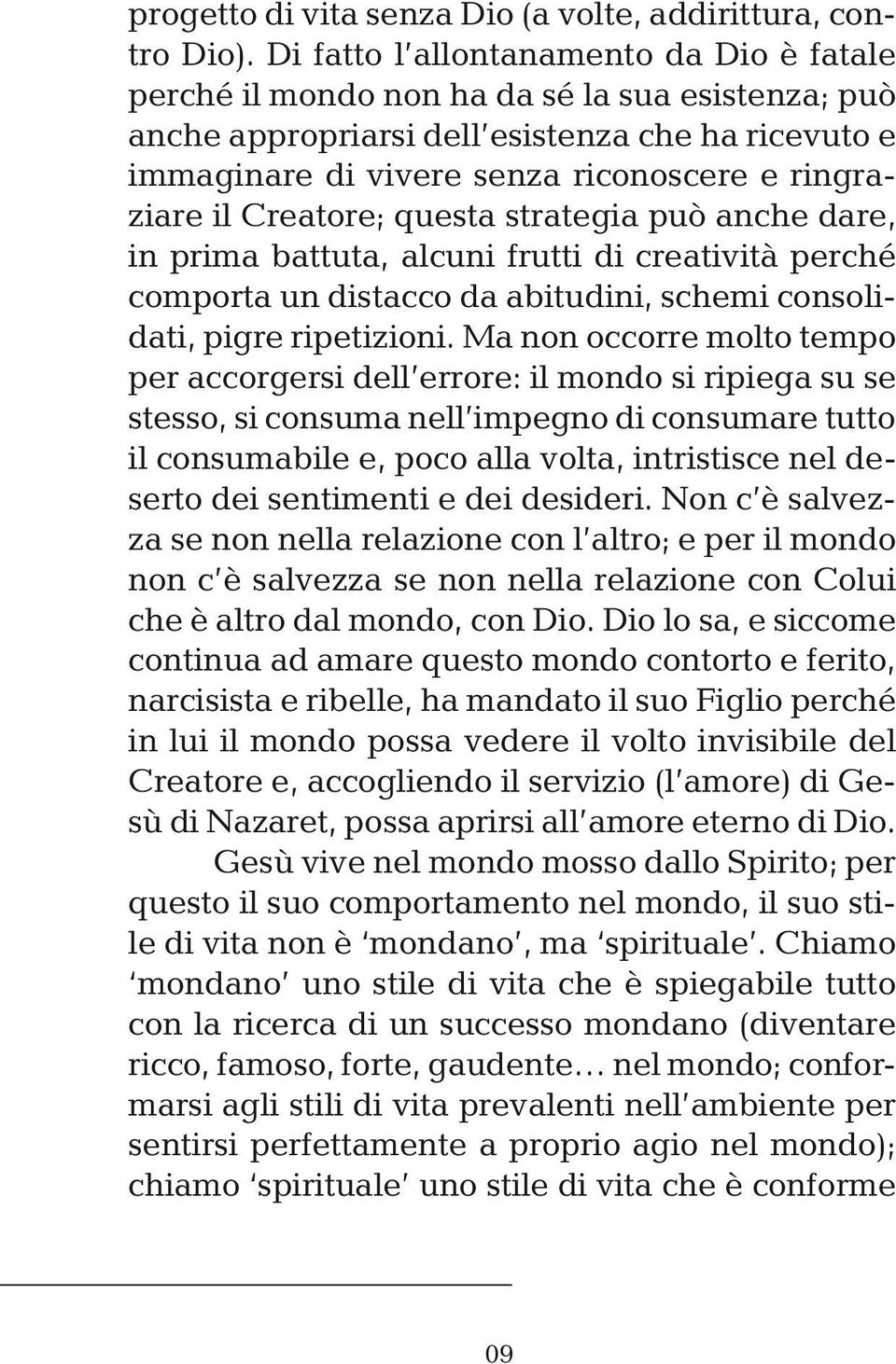 il Creatore; questa strategia può anche dare, in prima battuta, alcuni frutti di creatività perché comporta un distacco da abitudini, schemi consolidati, pigre ripetizioni.