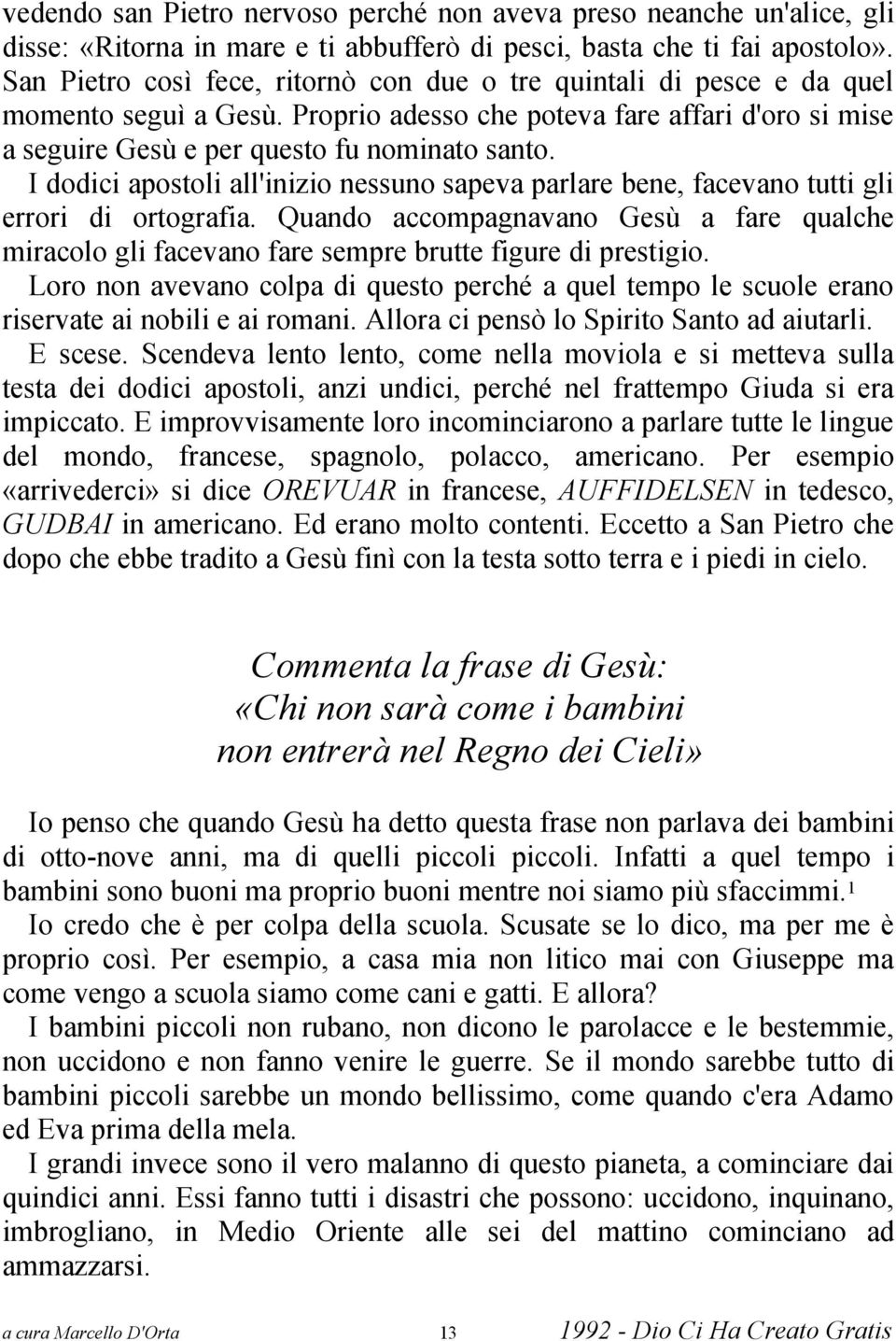 I dodici apostoli all'inizio nessuno sapeva parlare bene, facevano tutti gli errori di ortografia.