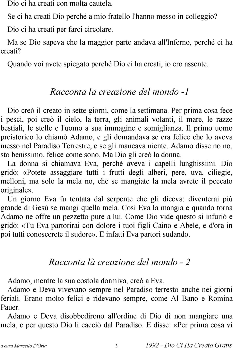 Racconta la creazione del mondo - Dio creò il creato in sette giorni, come la settimana.