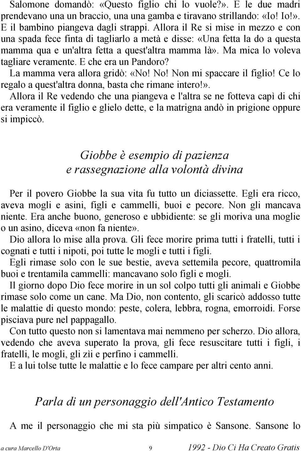 Ma mica lo voleva tagliare veramente. E che era un Pandoro? La mamma vera allora gridò: «No! No! Non mi spaccare il figlio! Ce lo regalo a quest'altra donna, basta che rimane intero!».