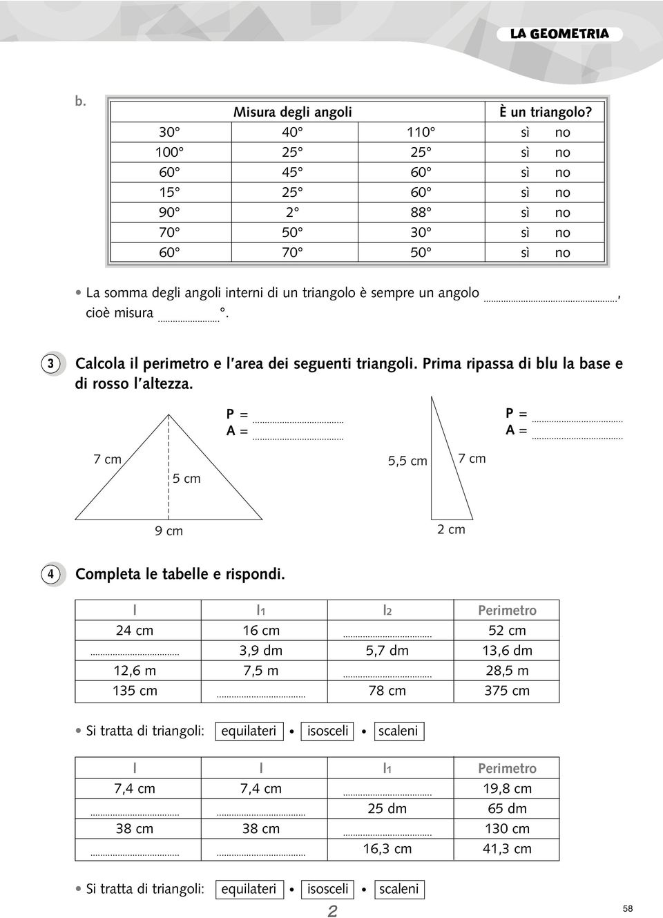 ... Calcola il perimetro e l area dei seguenti triangoli. Prima ripassa di blu la base e di rosso l altezza. P =... A =.