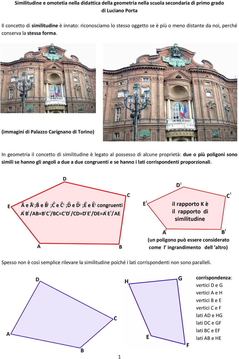 (immagini di Palazzo Carignano di Torino) In geometria il concetto di similitudine è legato al possesso di alcune proprietà: due o più poligoni sono simili se hanno gli angoli a due a due
