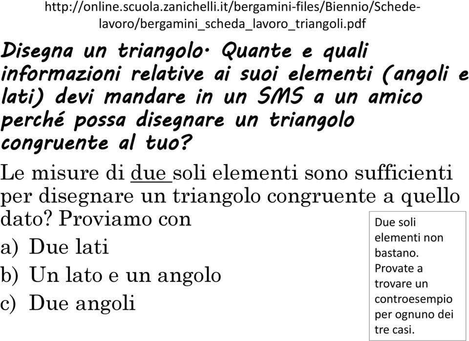 triangolo congruente al tuo? Le misure di due soli elementi sono sufficienti per disegnare un triangolo congruente a quello dato?