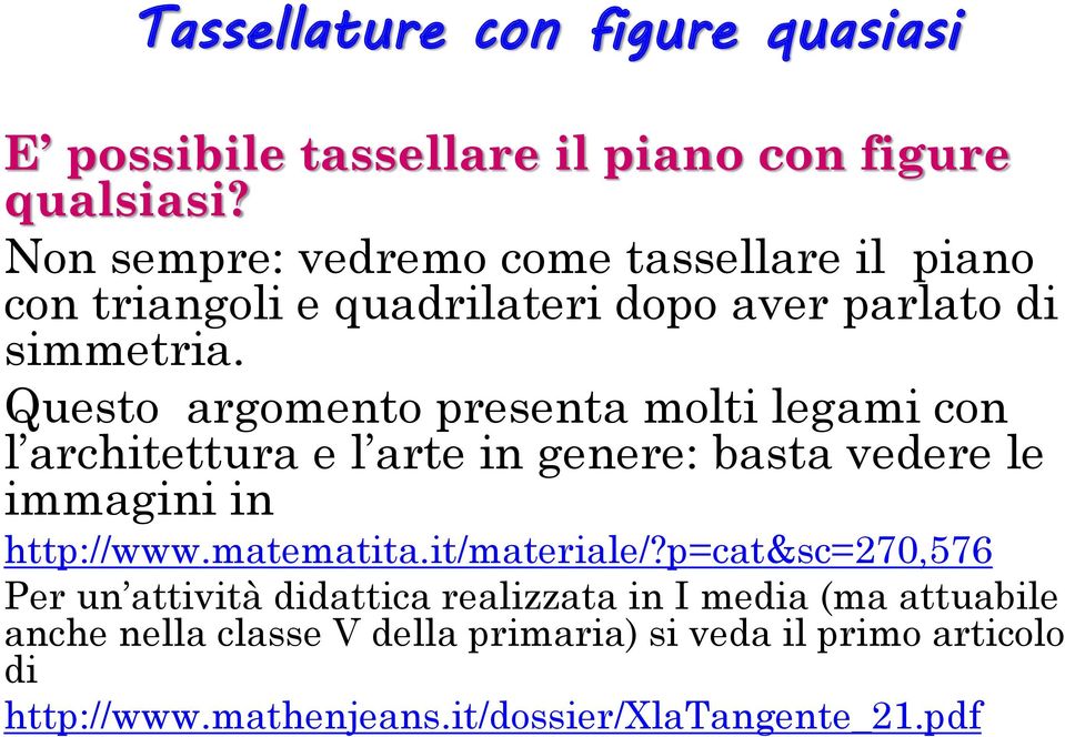 Questo argomento presenta molti legami con l architettura e l arte in genere: basta vedere le immagini in http://www.matematita.