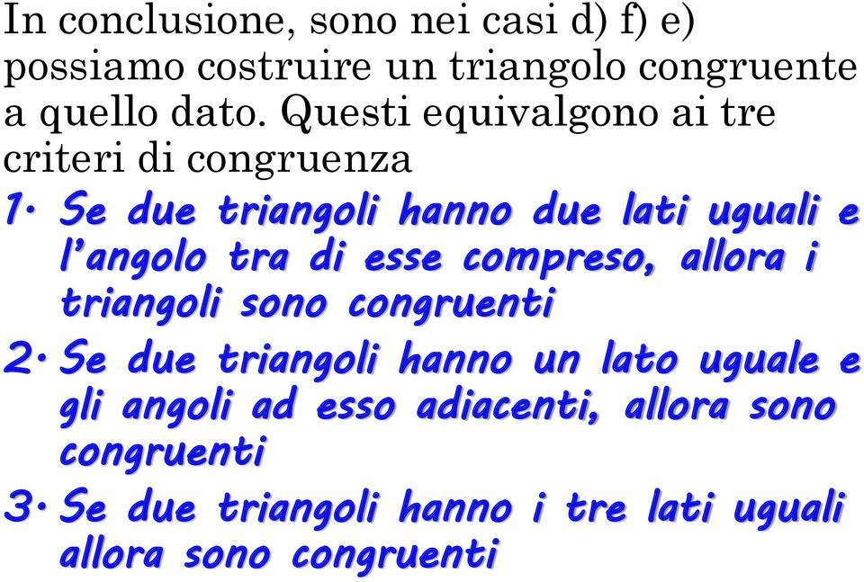 Se due triangoli hanno due lati uguali e l angolo tra di esse compreso, allora i triangoli sono