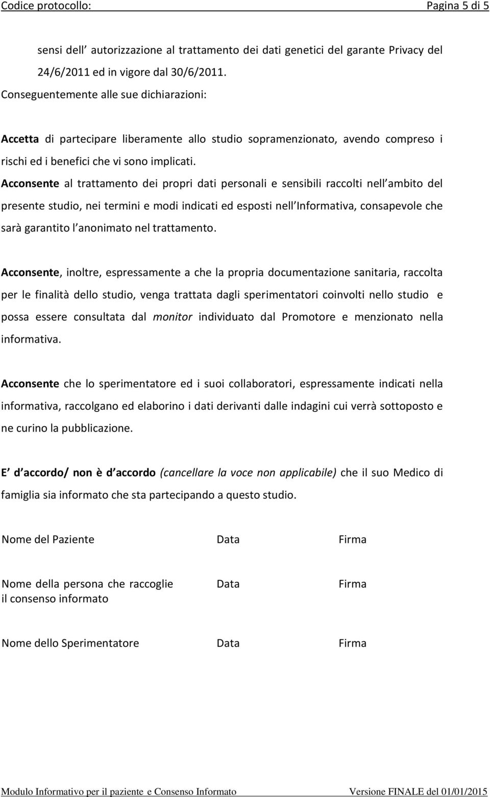 Acconsente al trattamento dei propri dati personali e sensibili raccolti nell ambito del presente studio, nei termini e modi indicati ed esposti nell Informativa, consapevole che sarà garantito l