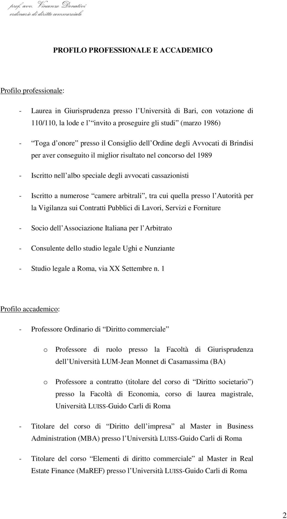 Iscritto a numerose camere arbitrali, tra cui quella presso l Autorità per la Vigilanza sui Contratti Pubblici di Lavori, Servizi e Forniture - Socio dell Associazione Italiana per l Arbitrato -