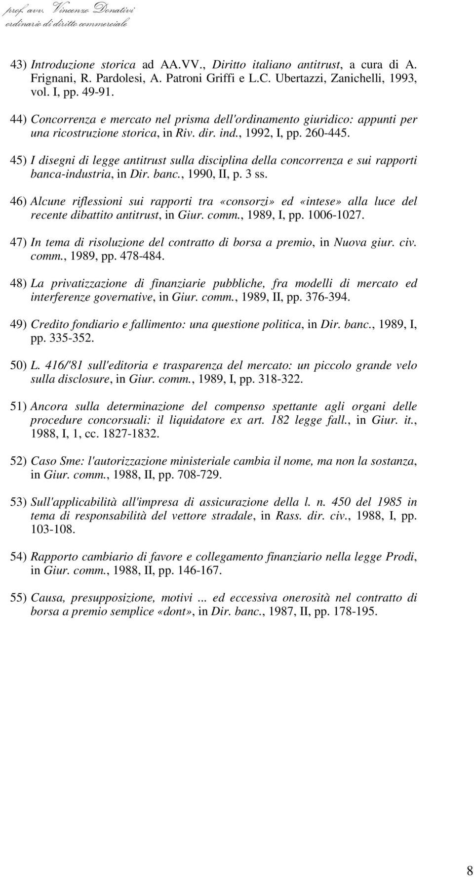 45) I disegni di legge antitrust sulla disciplina della concorrenza e sui rapporti banca-industria, in Dir. banc., 1990, II, p. 3 ss.