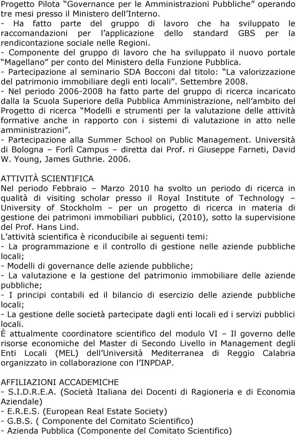 - Componente del gruppo di lavoro che ha sviluppato il nuovo portale Magellano per conto del Ministero della Funzione Pubblica.