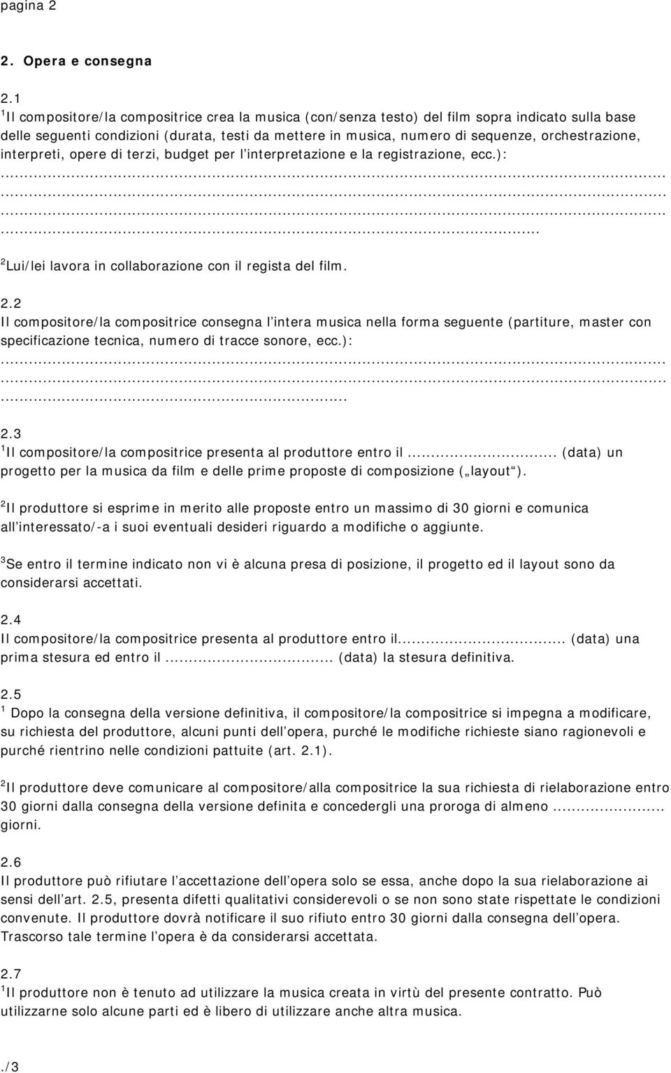 compositrice consegna l intera musica nella forma seguente (partiture, master con specificazione tecnica, numero di tracce sonore, ecc): 23 1 Il compositore/la compositrice presenta al produttore