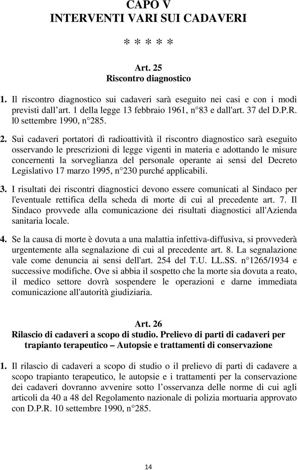 5. 2. Sui cadaveri portatori di radioattività il riscontro diagnostico sarà eseguito osservando le prescrizioni di legge vigenti in materia e adottando le misure concernenti la sorveglianza del