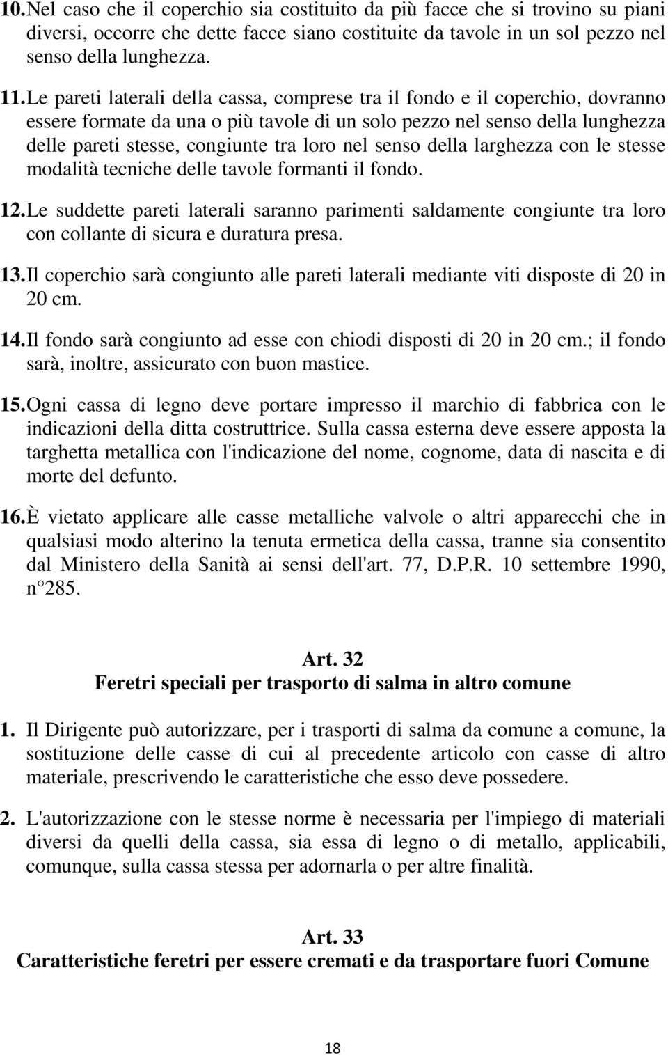 nel senso della larghezza con le stesse modalità tecniche delle tavole formanti il fondo. 12.