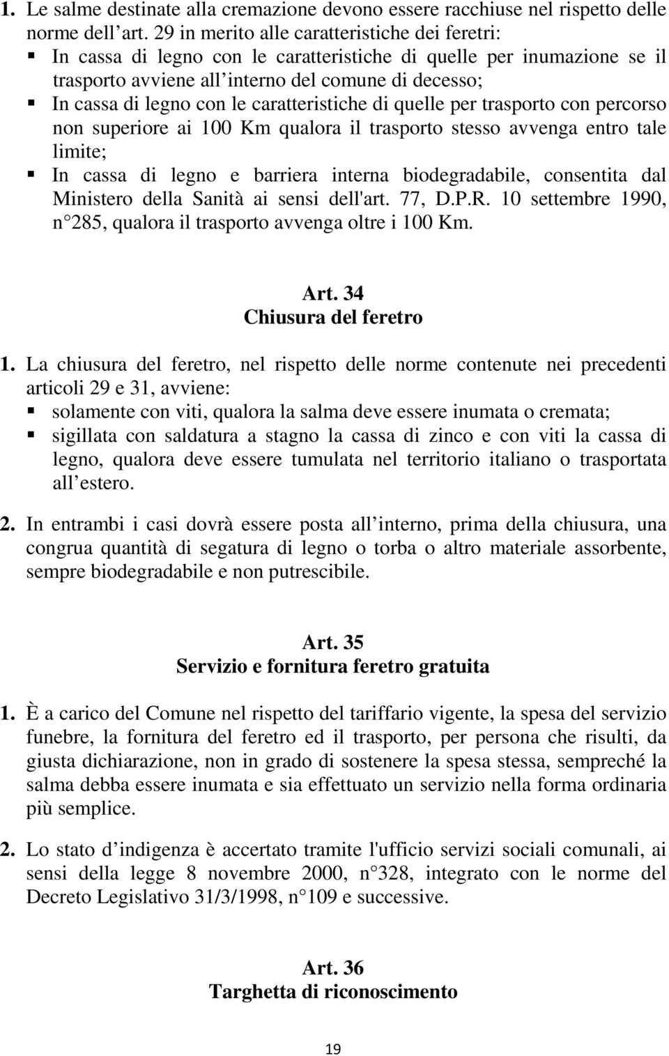 caratteristiche di quelle per trasporto con percorso non superiore ai 100 Km qualora il trasporto stesso avvenga entro tale limite; In cassa di legno e barriera interna biodegradabile, consentita dal