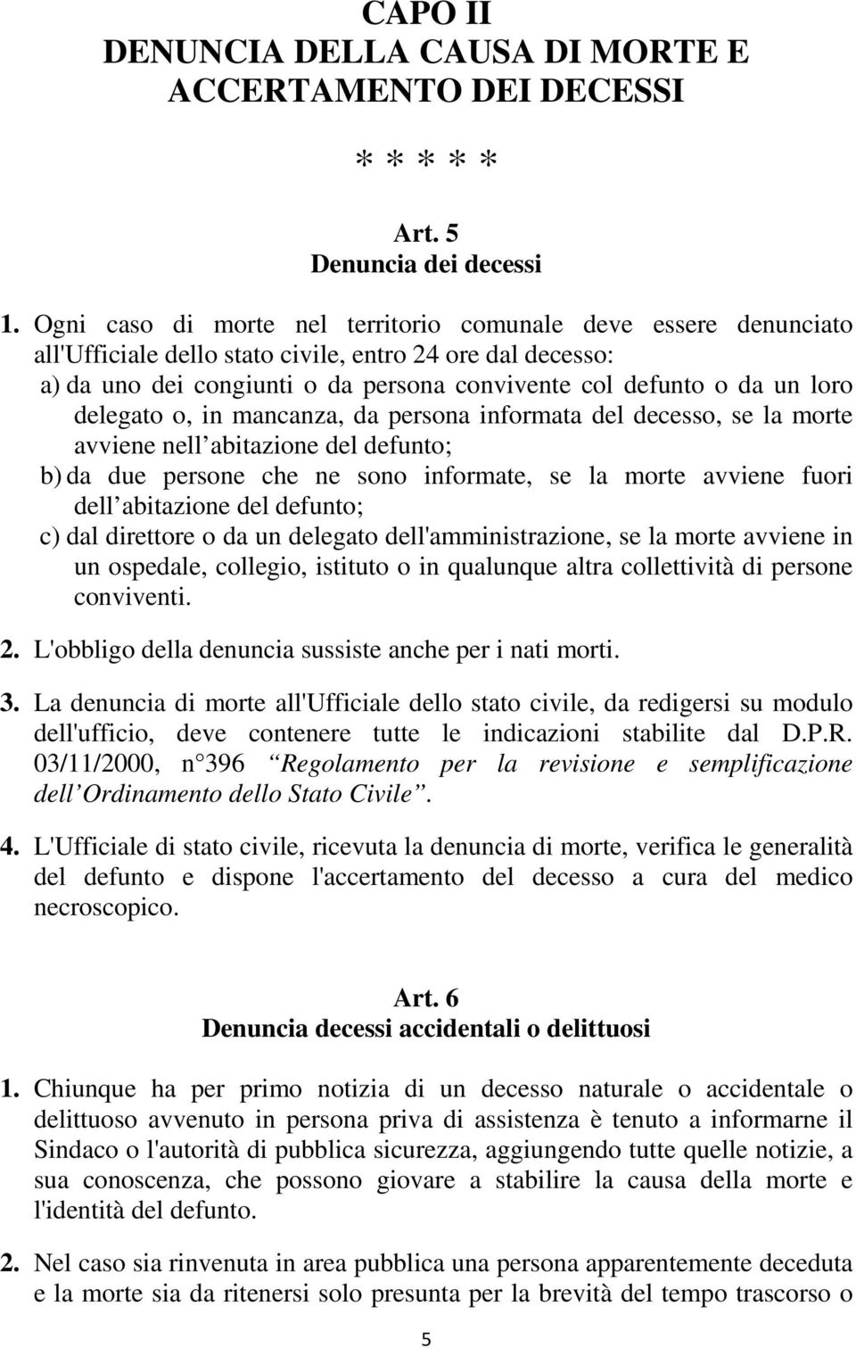 delegato o, in mancanza, da persona informata del decesso, se la morte avviene nell abitazione del defunto; b) da due persone che ne sono informate, se la morte avviene fuori dell abitazione del