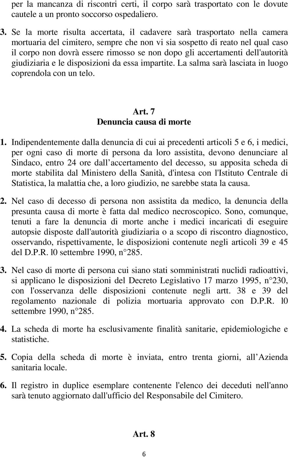 gli accertamenti dell'autorità giudiziaria e le disposizioni da essa impartite. La salma sarà lasciata in luogo coprendola con un telo. Art. 7 Denuncia causa di morte 1.