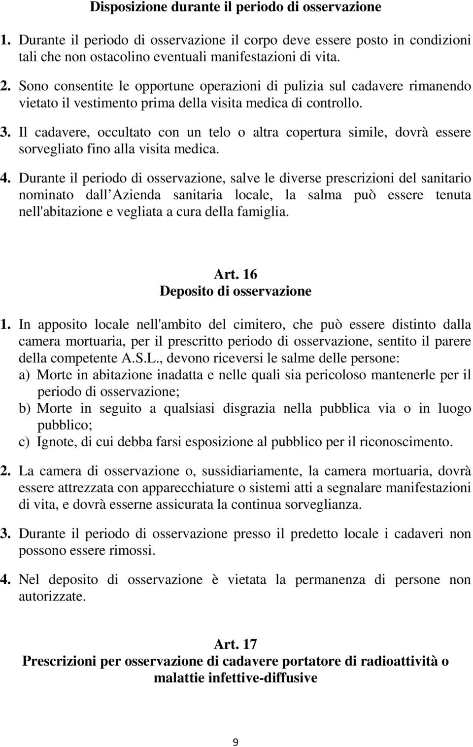 Il cadavere, occultato con un telo o altra copertura simile, dovrà essere sorvegliato fino alla visita medica. 4.