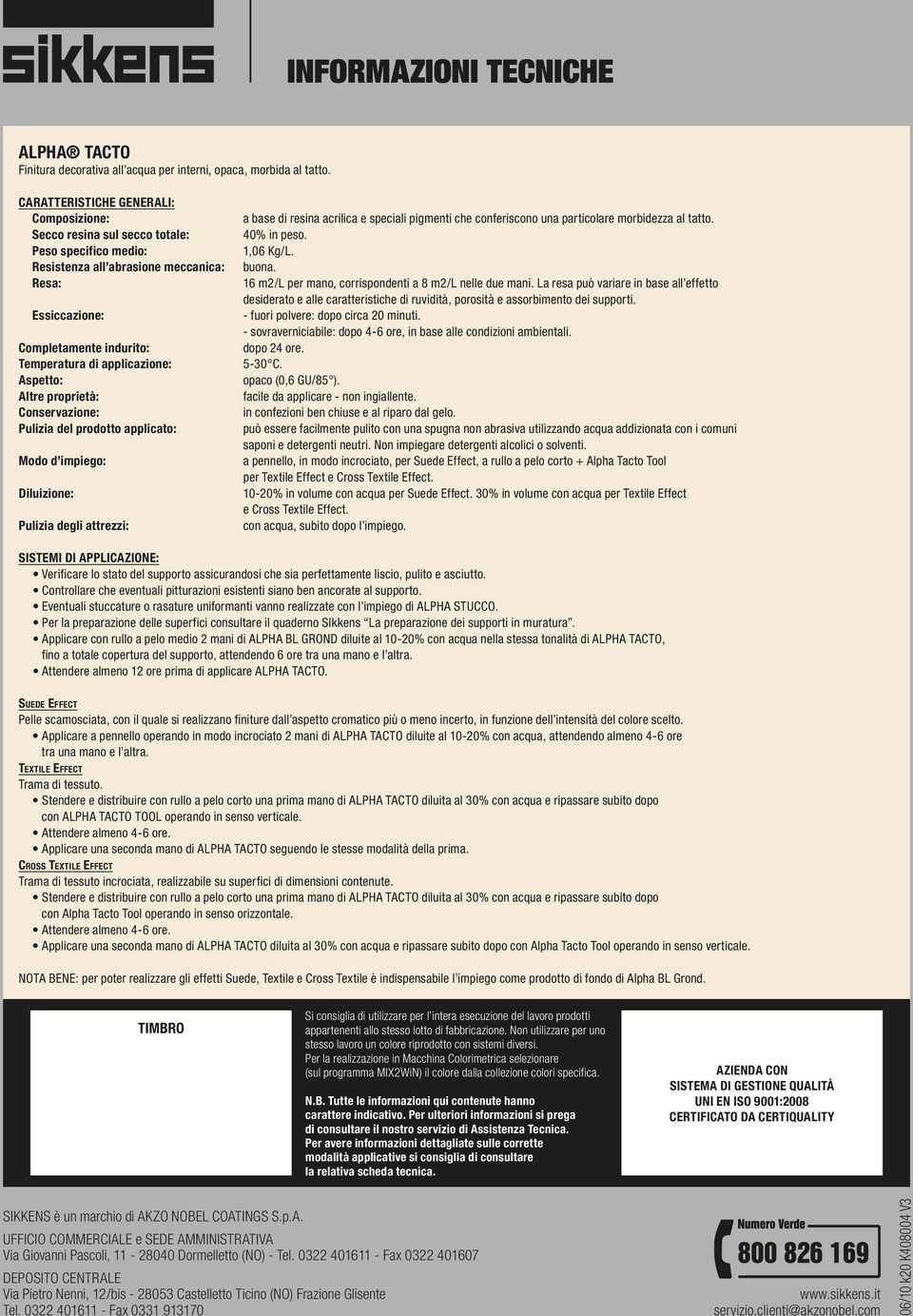 applicazione: Aspetto: Altre proprietà: Conservazione: Pulizia del prodotto applicato: Modo d impiego: Diluizione: Pulizia degli attrezzi: a base di resina acrilica e speciali pigmenti che