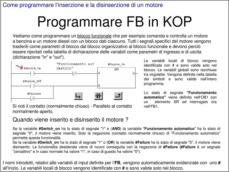 Tutti i segnali specifici del motore vengono trasferiti come parametri di blocco dal blocco organizzativo al blocco funzionale e devono perciò essere riportati nella tabella di dichiarazione delle