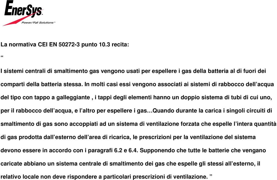 acqua, e l altro per espellere i gas Quando durante la carica i singoli circuiti di smaltimento di gas sono accoppiati ad un sistema di ventilazione forzata che espelle l intera quantità di gas