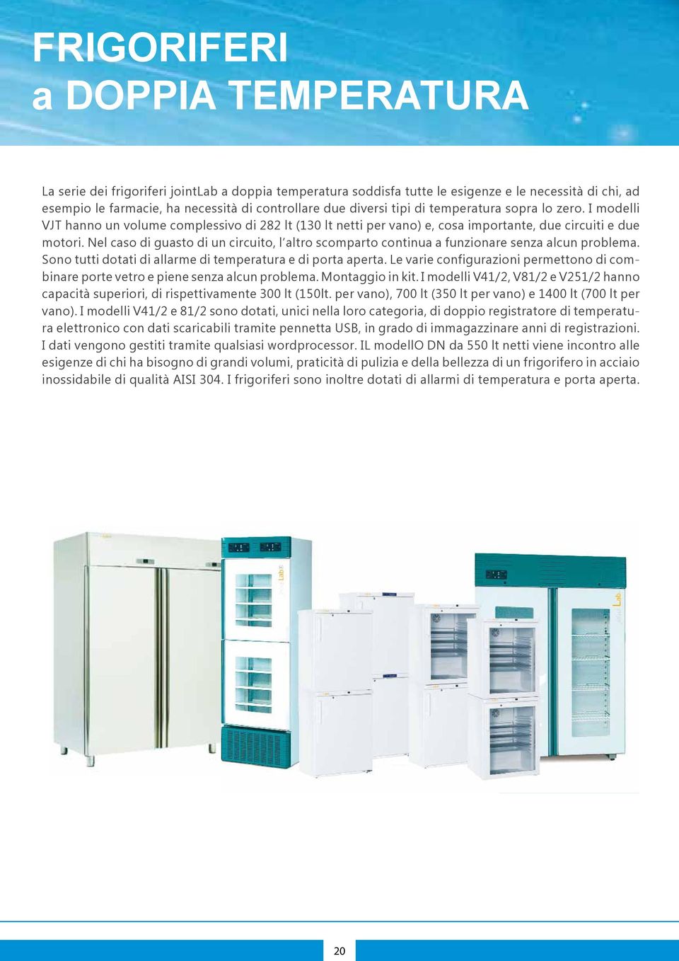 lo zero. I modelli I modelli VJT VJT hanno un un volume complessivo di 282 lt (130 lt lt netti per vano) e, e, cosa cosa importante, due due circuiti circuiti e due e due motori.