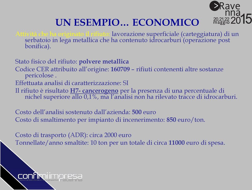 Effettuata analisi di caratterizzazione: SI Il rifiuto è risultato H7- cancerogeno per la presenza di una percentuale di nichel superiore allo 0,1%, ma l analisi non ha rilevato tracce di