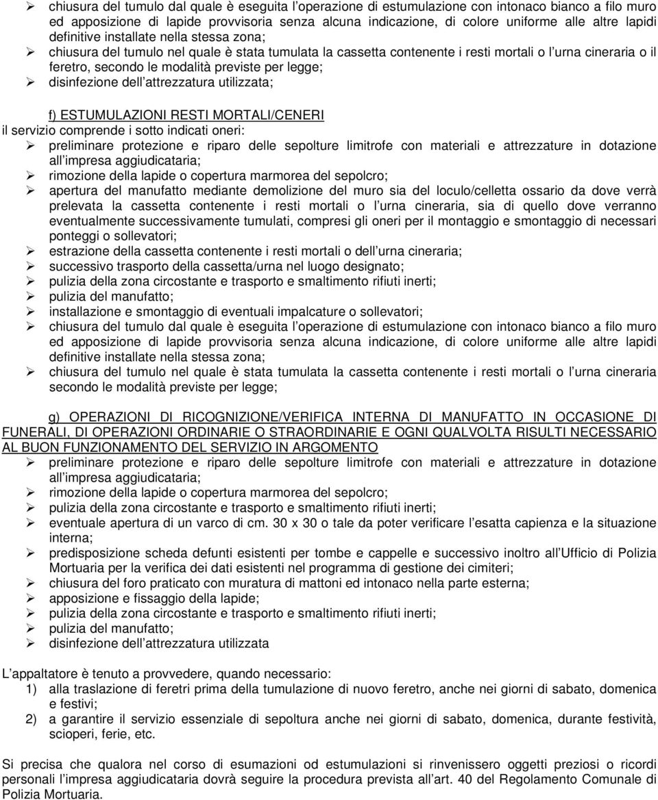 legge; disinfezione dell attrezzatura utilizzata; f) ESTUMULAZIONI RESTI MORTALI/CENERI il servizio comprende i sotto indicati oneri: preliminare protezione e riparo delle sepolture limitrofe con