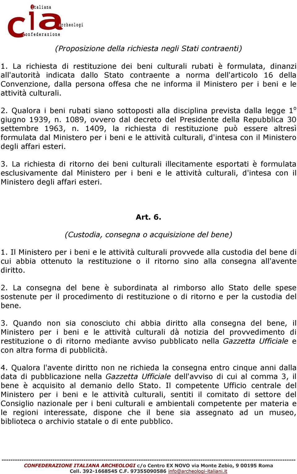 informa il Ministero per i beni e le attività culturali. 2. Qualora i beni rubati siano sottoposti alla disciplina prevista dalla legge 1 o giugno 1939, n.