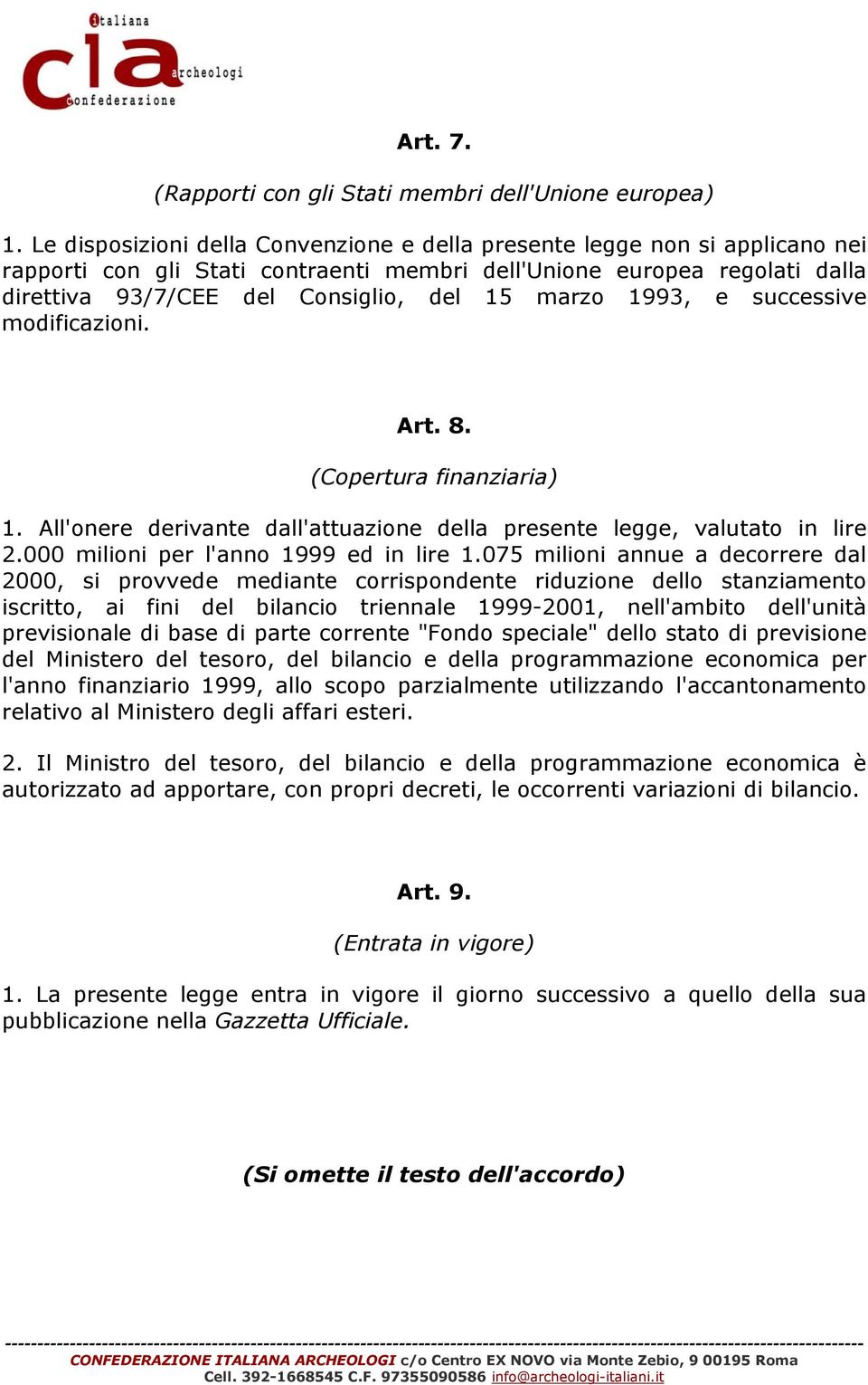 marzo 1993, e successive modificazioni. Art. 8. (Copertura finanziaria) 1. All'onere derivante dall'attuazione della presente legge, valutato in lire 2.000 milioni per l'anno 1999 ed in lire 1.