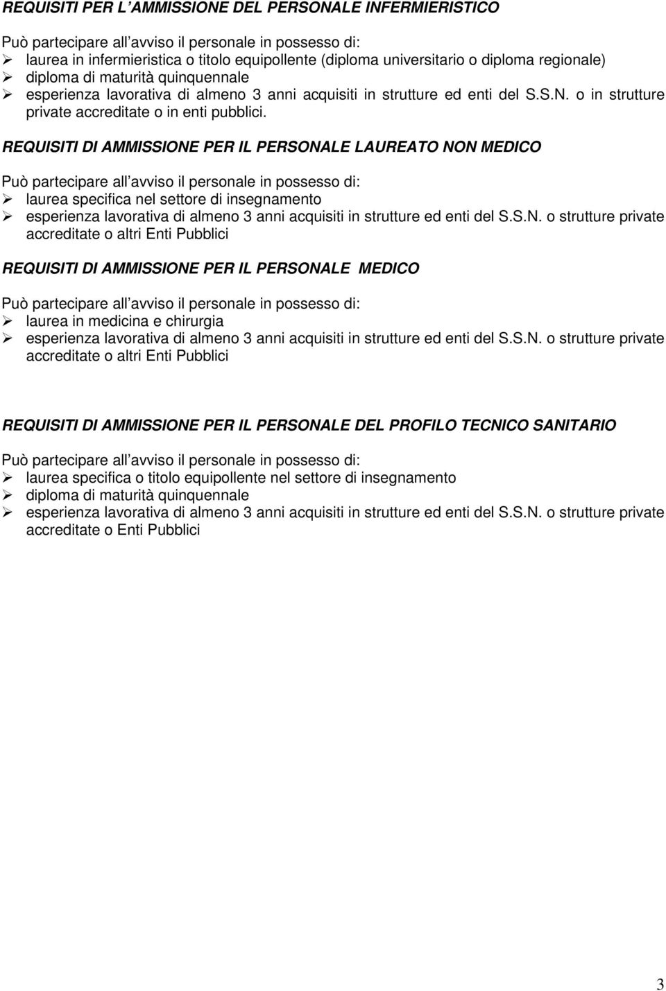 REQUISITI DI AMMISSIONE PER IL PERSONALE LAUREATO NON MEDICO Può partecipare all avviso il personale in possesso di: laurea specifica nel settore di insegnamento esperienza lavorativa di almeno 3