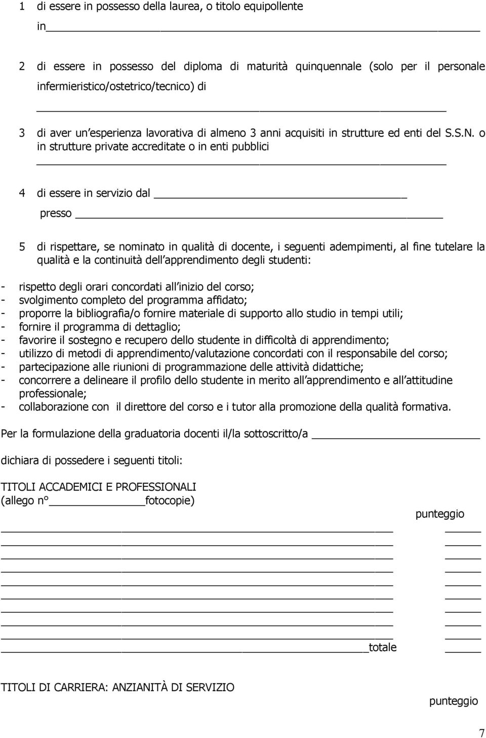 o in strutture private accreditate o in enti pubblici 4 di essere in servizio dal presso _ 5 di rispettare, se nominato in qualità di docente, i seguenti adempimenti, al fine tutelare la qualità e la