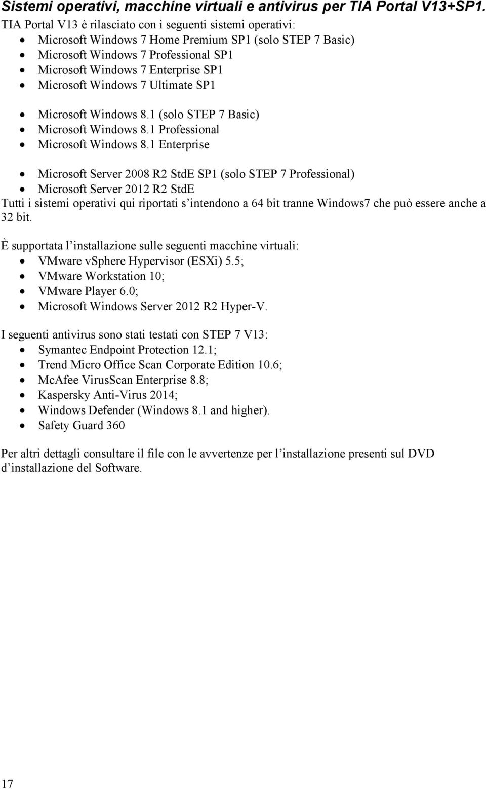 Microsoft Windows 7 Ultimate SP1 Microsoft Windows 8.1 (solo STEP 7 Basic) Microsoft Windows 8.1 Professional Microsoft Windows 8.