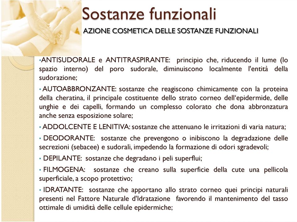 formando un complesso colorato che dona abbronzatura anche senza esposizione solare; ADDOLCENTE E LENITIVA: sostanze che attenuano le irritazioni di varia natura; DEODORANTE: sostanze che prevengono