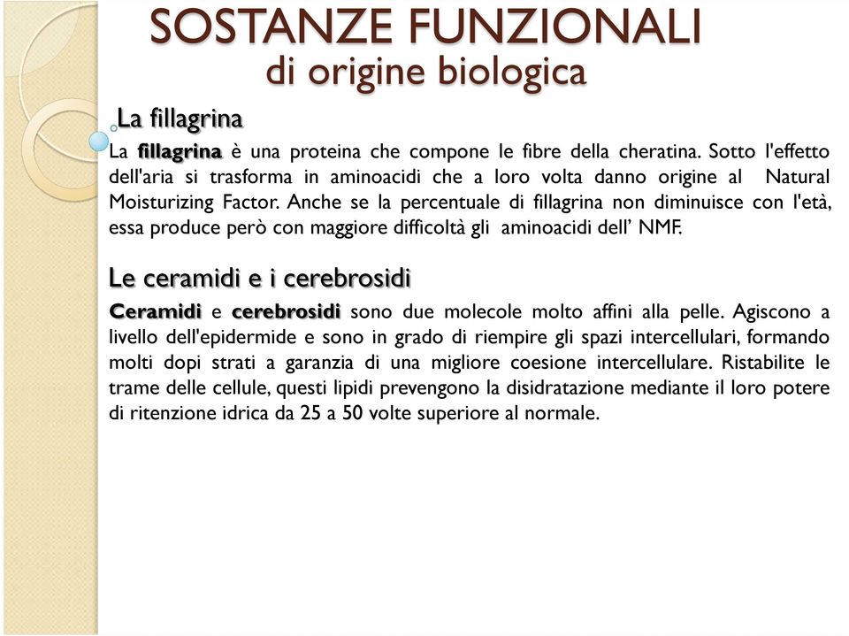 Anche se la percentuale di fillagrina non diminuisce con l'età, essa produce però con maggiore difficoltà gli aminoacidi dell NMF.