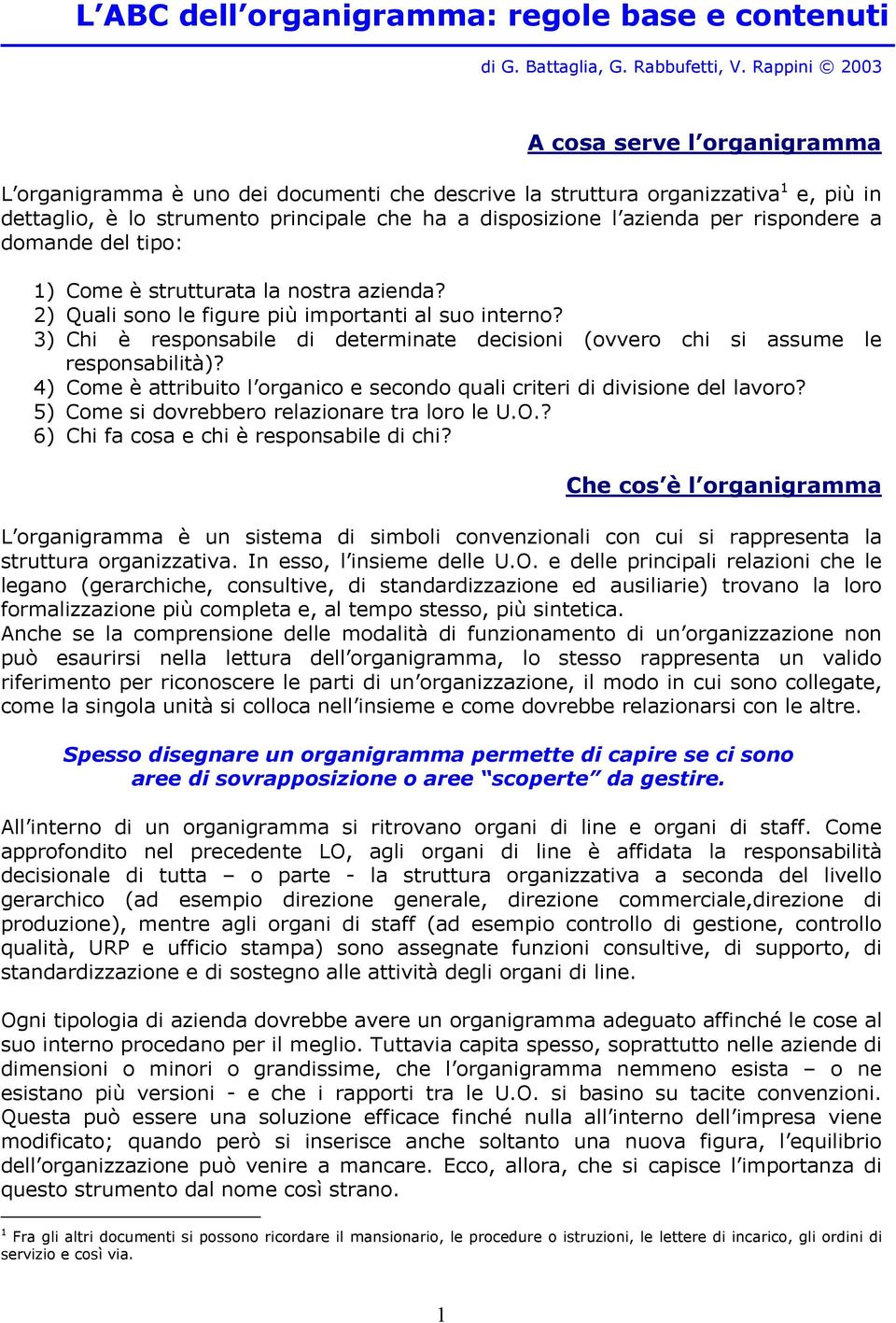 3) Chi è responsabile di determinate decisioni (ovvero chi si assume le responsabilità)? 4) Come è attribuito l organico e secondo quali criteri di divisione del lavoro?