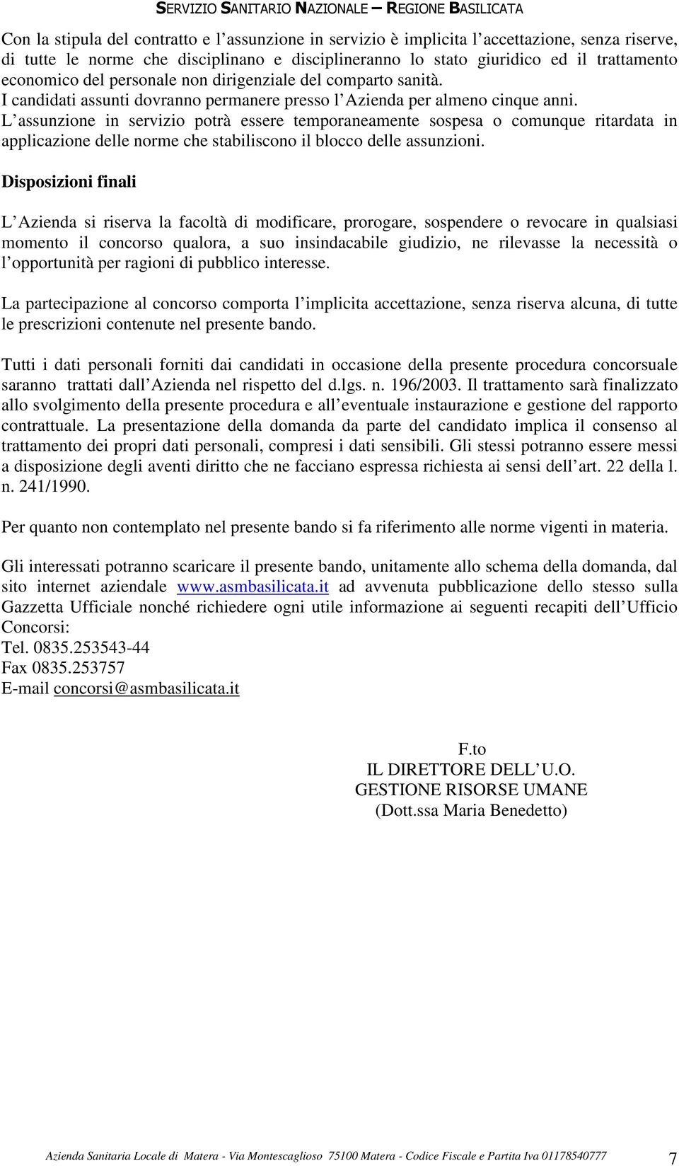 L assunzione in servizio potrà essere temporaneamente sospesa o comunque ritardata in applicazione delle norme che stabiliscono il blocco delle assunzioni.