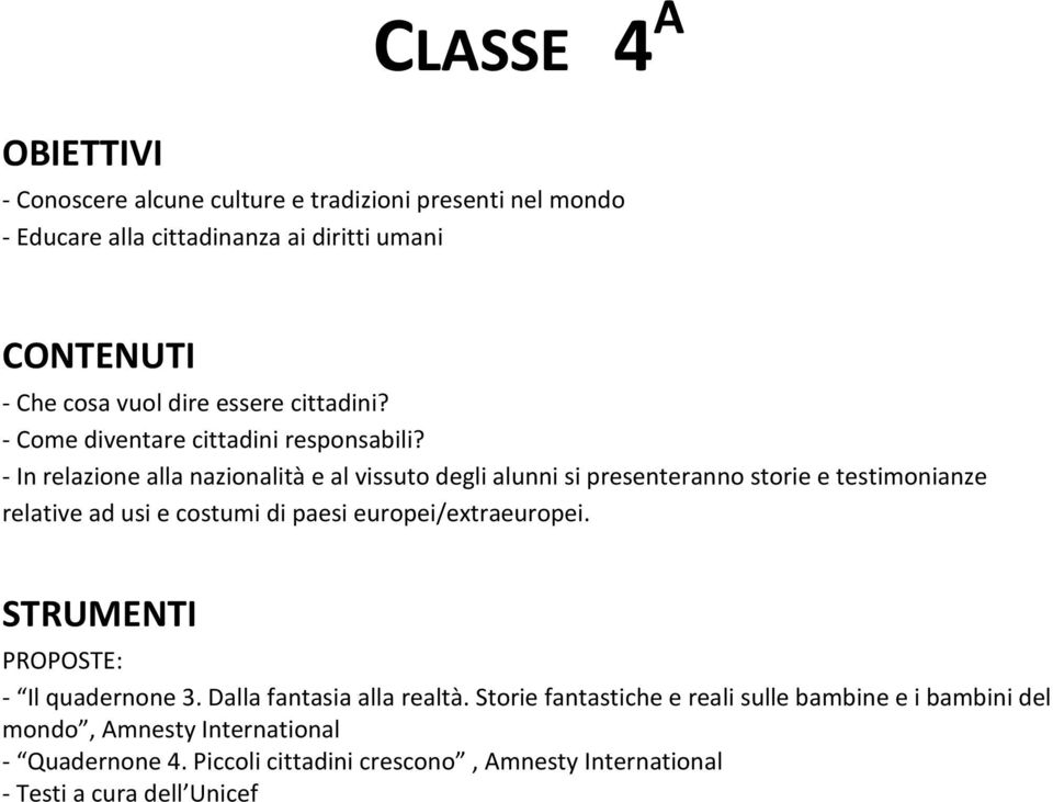 - In relazione alla nazionalità e al vissuto degli alunni si presenteranno storie e testimonianze relative ad usi e costumi di paesi