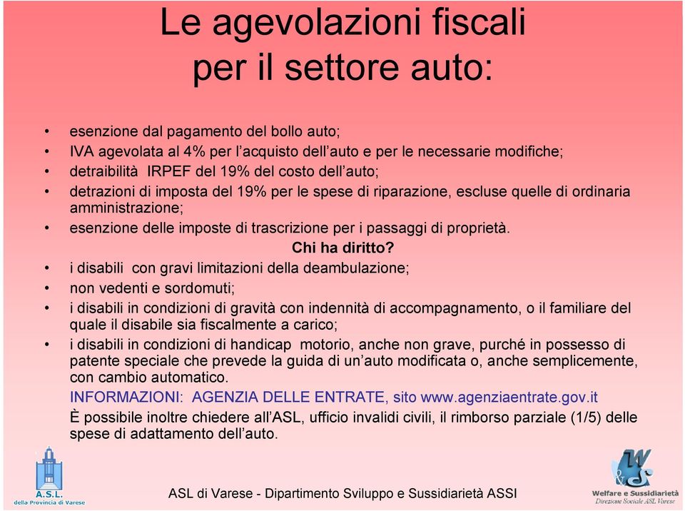 i disabili con gravi limitazioni della deambulazione; non vedenti e sordomuti; i disabili in condizioni di gravità con indennità di accompagnamento, o il familiare del quale il disabile sia