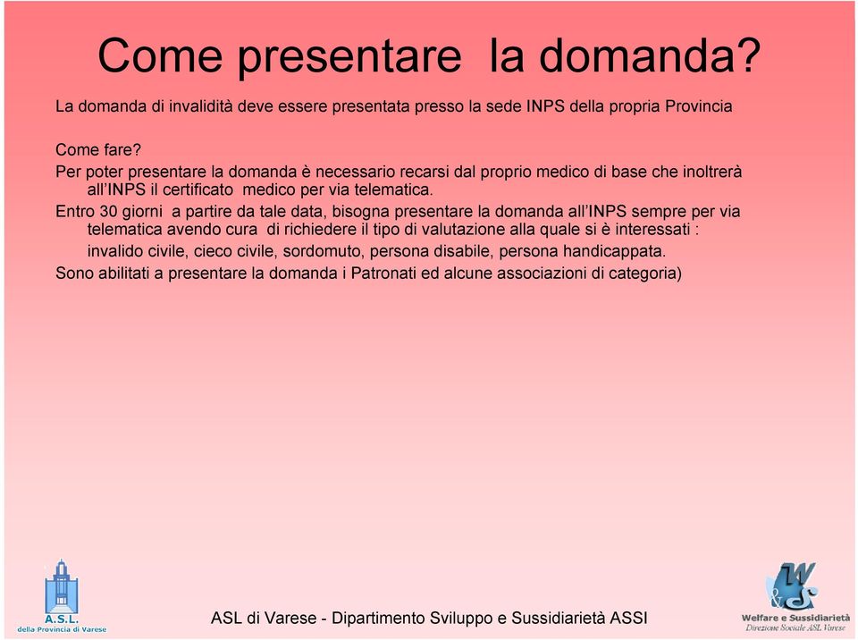 Entro 30 giorni a partire da tale data, bisogna presentare la domanda all INPS sempre per via telematica avendo cura di richiedere il tipo di valutazione