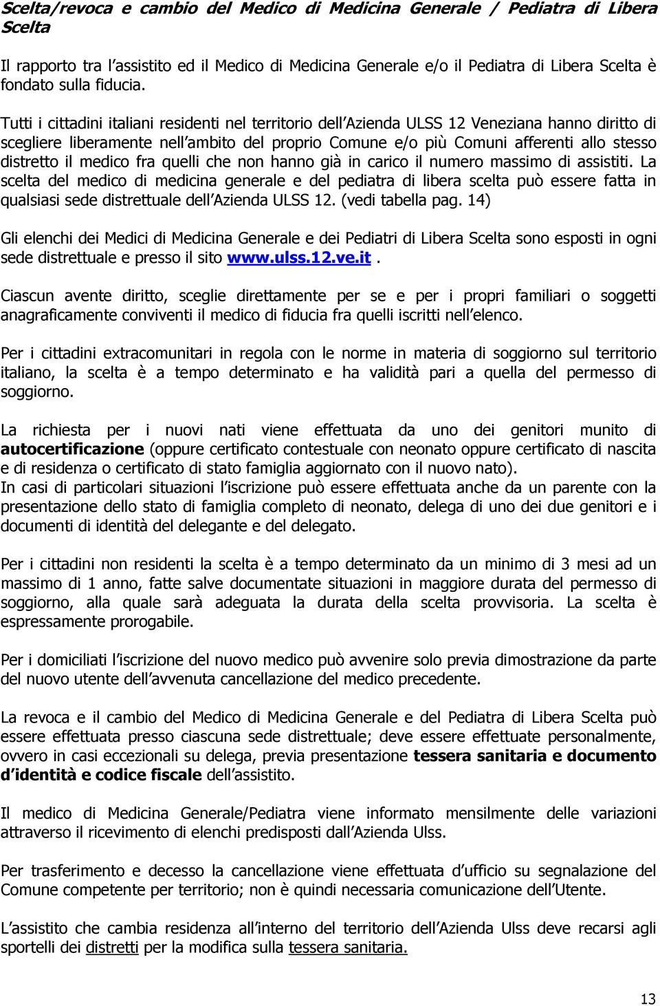 Tutti i cittadini italiani residenti nel territorio dell Azienda ULSS 12 Veneziana hanno diritto di scegliere liberamente nell ambito del proprio Comune e/o più Comuni afferenti allo stesso distretto