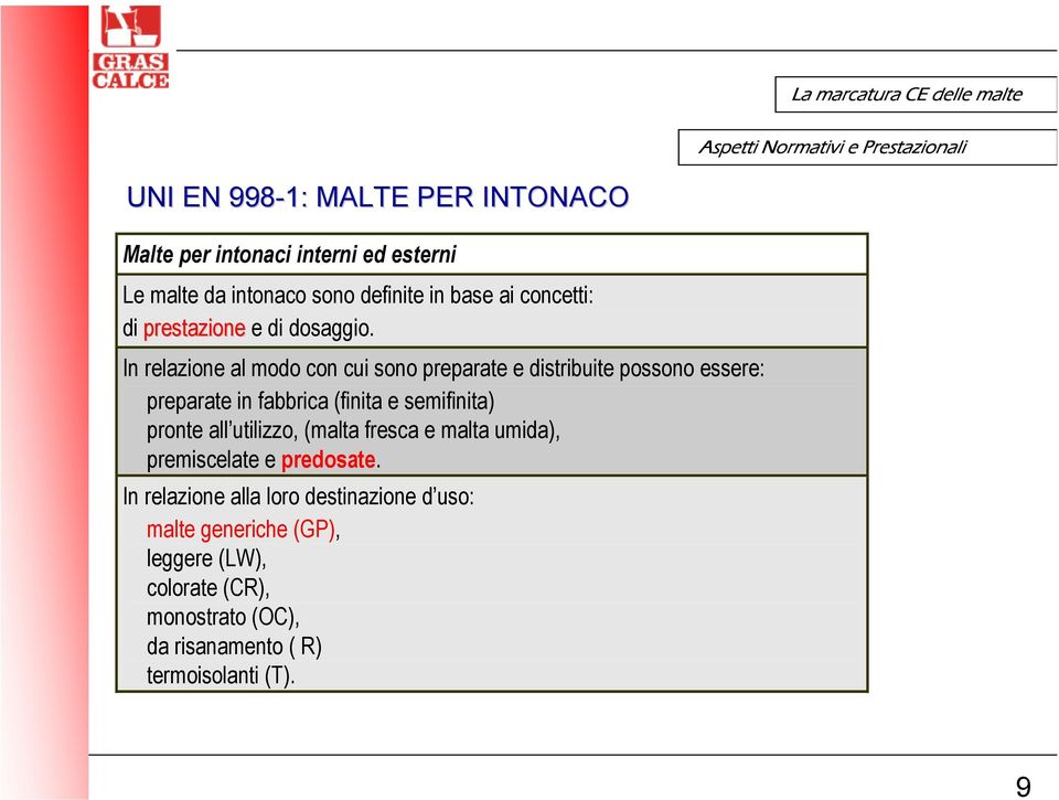 In relazione al modo con cui sono preparate e distribuite possono essere: preparate in fabbrica (finita e semifinita) pronte