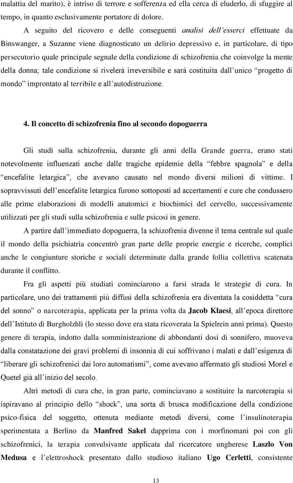 segnale della condizione di schizofrenia che coinvolge la mente della donna; tale condizione si rivelerà irreversibile e sarà costituita dall unico progetto di mondo improntato al terribile e all