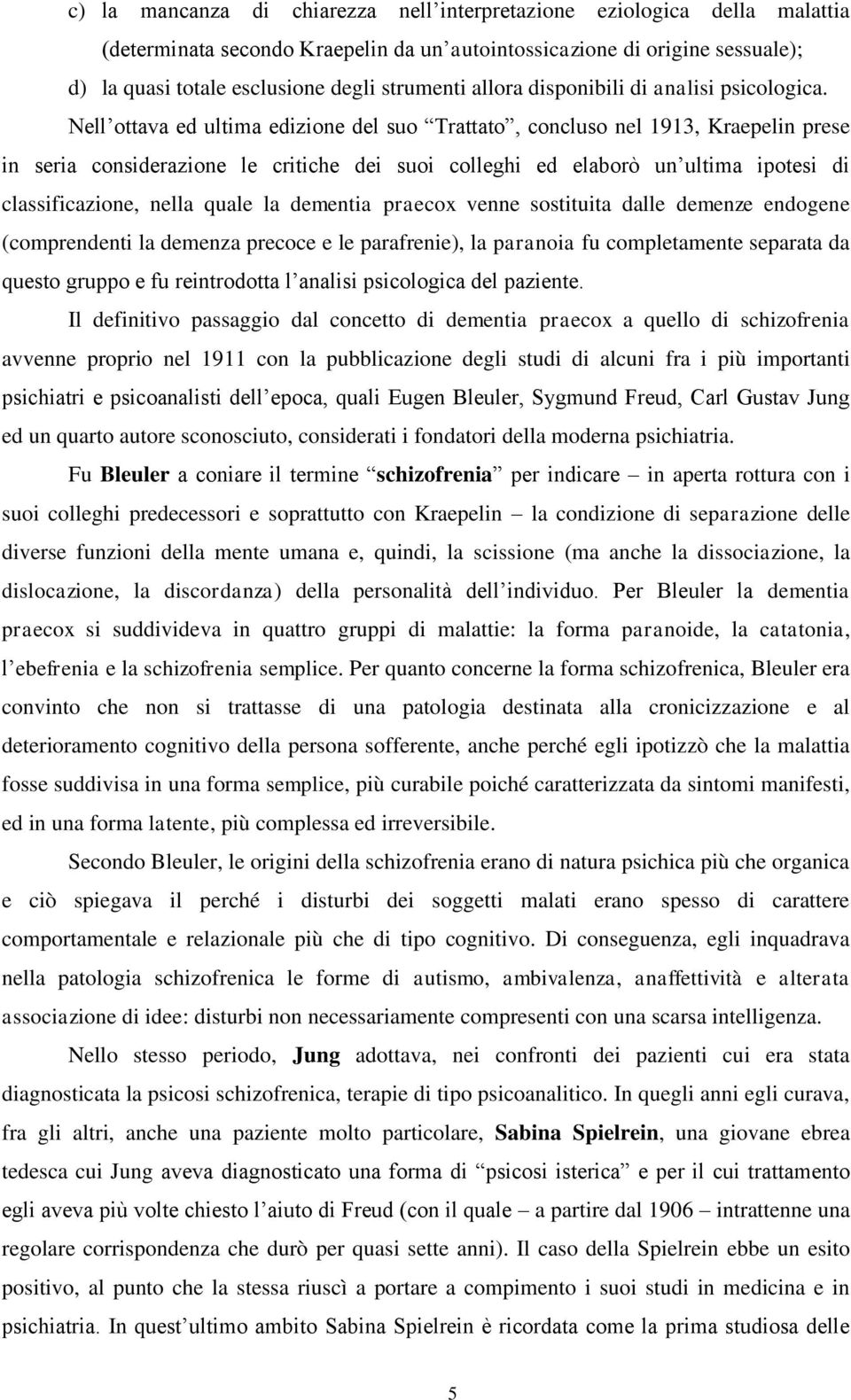 Nell ottava ed ultima edizione del suo Trattato, concluso nel 1913, Kraepelin prese in seria considerazione le critiche dei suoi colleghi ed elaborò un ultima ipotesi di classificazione, nella quale