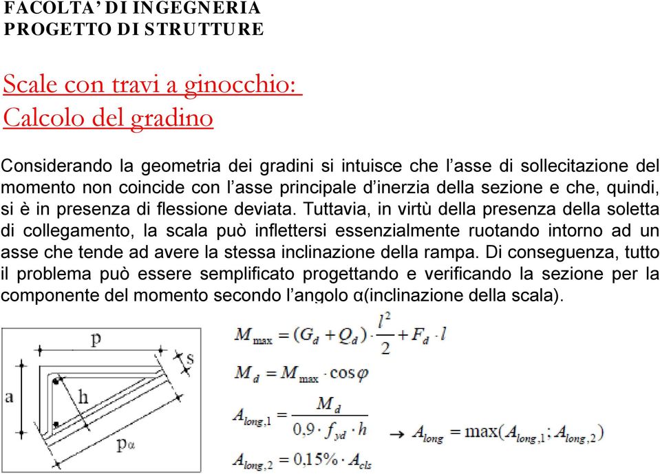 Tuttavia, in virtù della presenza della soletta di collegamento, la scala può inflettersi essenzialmente ruotando intorno ad un asse che tende ad avere