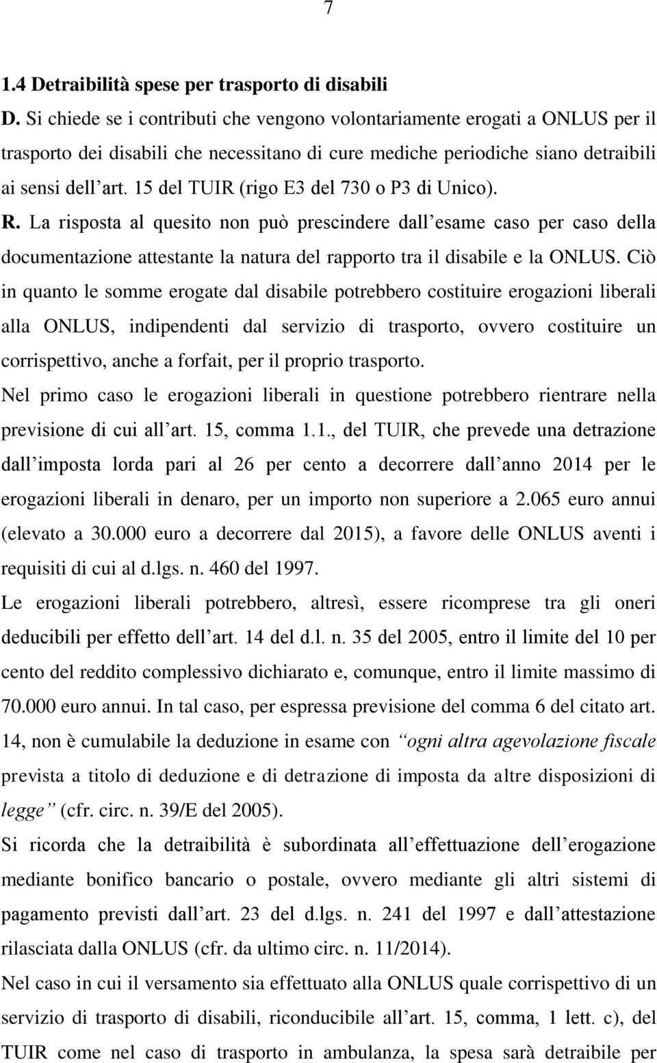 15 del TUIR (rigo E3 del 730 o P3 di Unico). R. La risposta al quesito non può prescindere dall esame caso per caso della documentazione attestante la natura del rapporto tra il disabile e la ONLUS.