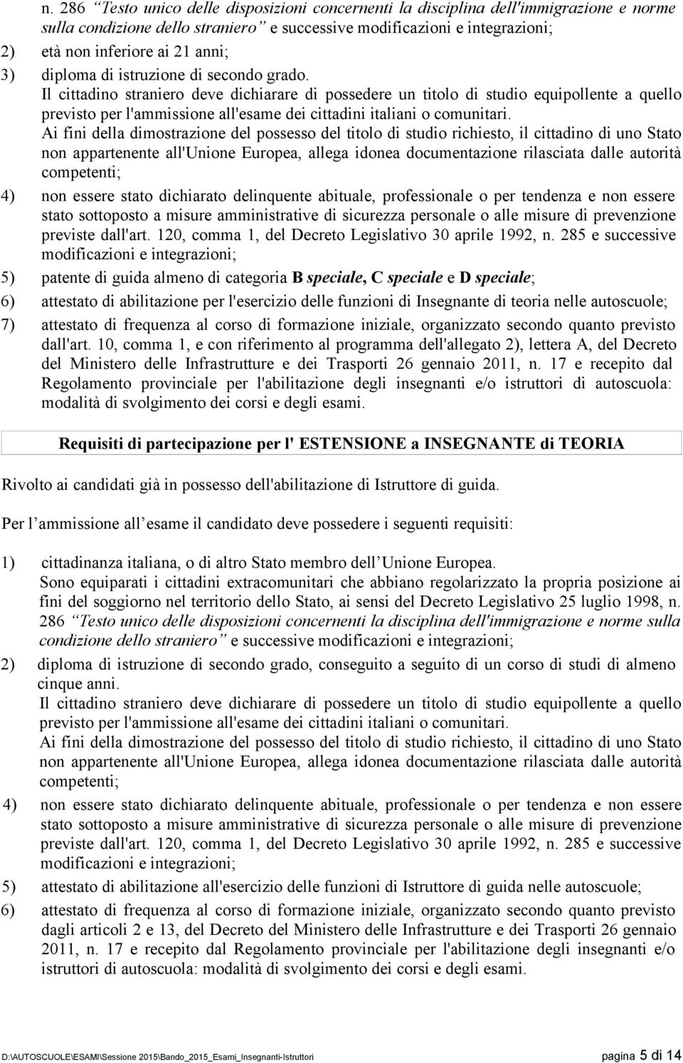 Il cittadino straniero deve dichiarare di possedere un titolo di studio equipollente a quello previsto per l'ammissione all'esame dei cittadini italiani o comunitari.